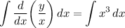 \displaystyle \int {\frac{d}{dx} \bigg (\frac{y}{x} \bigg )} \, dx =\int {x^3} \, dx