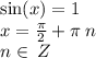 \sin(x) = 1 \\ x = \frac{\pi}{2} + \pi \: n \\n \in \: Z