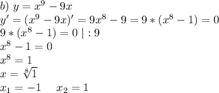 b)\ y=x^9-9x\\y'=(x^9-9x)'=9x^8-9=9*(x^8-1)=0\\9*(x^8-1)=0\ |:9\\x^8-1=0\\x^8=1\\x=\sqrt[8]{1}\\x_1=-1\ \ \ \ x_2=1