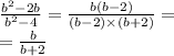 \frac{ {b}^{2} - 2b }{ {b}^{2} - 4} = \frac{b(b - 2)}{(b - 2) \times (b + 2)} = \\ = \frac{b}{b + 2}