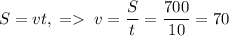 S=vt,\;=\;v=\dfrac{S}{t}=\dfrac{700}{10}=70