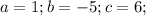 a = 1; b = -5; c = 6;