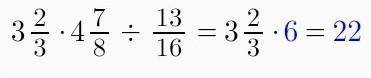 Выполнить действие 3 2/3*4 7/8:13/16 (Знак : - это деление)