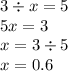 3 \div x = 5 \\ 5x = 3 \\ x = 3 \div 5 \\ x = 0.6