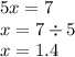 5x = 7 \\ x = 7 \div 5 \\ x = 1.4