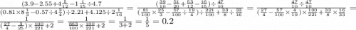 \frac{(3.9 - 2.55 + 4 \frac{5}{12} - 1 \frac{1}{15} \div 4.7 }{(0.81 \times 8 \frac{1}{3} - 0.57 \div 4 \frac{3}{4}) \div 2.21 + 4.125 \div 2 \frac{1}{16} } = \frac{( \frac{39}{10} - \frac{51}{20} + \frac{53}{12} - \frac{16}{15}) \div \frac{47}{10} }{( \frac{81}{100} \times \frac{25}{3} - \frac{57}{100} \div \frac{19}{4} ) \div \frac{221}{100} + \frac{33}{8} \div \frac{33}{16} } = \frac{ \frac{47}{10} \div \frac{47}{10} }{( \frac{27}{4} - \frac{57}{100} \times \frac{4}{19}) \times \frac{100}{221} + \frac{33}{8} \times \frac{16}{33} } = \frac{1}{( \frac{27}{4} - \frac{3}{25} ) \times \frac{100}{221} + 2 } = \frac{1}{ \frac{663}{100 } \times \frac{100}{221} + 2} = \frac{1}{3 + 2} = \frac{1}{5} = 0.2