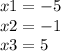 x1 = - 5 \\ x2 = - 1 \\ x3 = 5