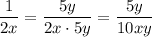 \dfrac{1}{2x}=\dfrac{5y}{2x\cdot 5y}=\dfrac{5y}{10xy}