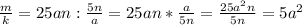 \frac{m}{k} = 25an : \frac{5n}{a} = 25an * \frac{a}{5n} = \frac{25a^2n}{5n} = 5a^2