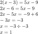 2(x - 3) = 5x - 9 \\ 2x - 6 = 5x - 9 \\ 2x - 5x = - 9 + 6 \\ - 3x = - 3 \\ x = - 3 \div - 3 \\ x = 1