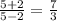 \frac{5+2}{5-2} = \frac{7}{3}