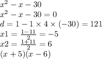 {x}^{2} - x - 30 \\ {x}^{2} - x - 30 = 0 \\d = 1 - 1 \times 4 \times ( - 30) = 121 \\ x1 = \frac{1 - 11}{2} = - 5 \\ x2 = \frac{1 + 11}{2} = 6 \\ (x + 5)(x - 6)