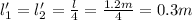 l_1' = l_2'= \frac{l}{4} = \frac{1.2m}{4} =0.3m