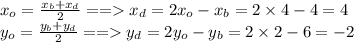 x_o = \frac{x_b + x_d}{2} = = x_d = 2x_o - x_b = 2 \times 4 - 4 = 4 \\y_o = \frac{y_b + y_d}{2} = = y_d = 2y_o - y_b = 2 \times 2 - 6 = - 2