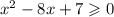 {x}^{2} -8x+7 \geqslant 0 \\