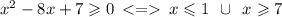 {x}^{2} -8x+7 \geqslant 0 \: < = \: x \leqslant 1 \: \: \cup \: \: x \geqslant 7 \\