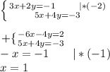 \left \{ {{3x+2y=-1\ \ \ \ \ \ |*(-2)} \atop {5x+4y=-3}} \right. \\\\\left +\{ {{-6x-4y=2} \atop {5x+4y=-3}} \right.\\-x=-1 \ \ \ \ \ \ |*(-1)\\x=1