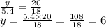 \frac{y}{5.4} = \frac{20}{18} \\ y = \frac{5.4 \times 20}{18} = \frac{108}{18} = 6