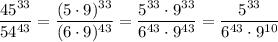 \dfrac{45^{33}}{54^{43}} =\dfrac{(5\cdot9)^{33}}{(6\cdot9)^{43}} =\dfrac{5^{33}\cdot9^{33}}{6^{43}\cdot9^{43}} =\dfrac{5^{33}}{6^{43}\cdot9^{10}}