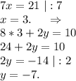 7x=21\ |:7\\x=3.\ \ \ \ \Rightarrow\\8*3+2y=10\\24+2y=10\\2y=-14\ |:2\\y=-7.