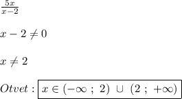 \frac{5x}{x-2}\\\\x-2\neq0\\\\x\neq 2\\\\Otvet:\boxed{x\in(-\infty \ ; \ 2) \ \cup \ (2 \ ; \ +\infty)}