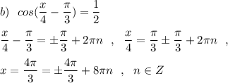 b)\ \ cos(\dfrac{x}{4}-\dfrac{\pi}{3})=\dfrac{1}{2}\\\\\dfrac{x}{4}-\dfrac{\pi}{3}=\pm \dfrac{\pi}{3}+2\pi n\ \ ,\ \ \dfrac{x}{4}=\dfrac{\pi}{3}\pm \dfrac{\pi}{3}+2\pi n\ \ ,\\\\x=\dfrac{4\pi}{3}=\pm \dfrac{4\pi}{3}+8\pi n\ \ ,\ \ n\in Z