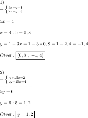 1)\\+\left \{ {{3x+y=1} \atop {2x-y=3}} \right. \\------\\5x=4\\\\x=4:5=0,8\\\\y=1-3x=1-3*0,8=1-2,4=-1,4\\\\Otvet:\boxed{(0,8 \ ; \ -1,4)}\\\\\\2)\\+\left \{ {{y+15x=2} \atop {4y-15x=4}} \right. \\-------\\5y=6\\\\y=6:5=1,2\\\\Otvet:\boxed{y=1,2}