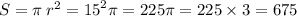 S = \pi \: r {}^{2} = {15}^{2} \pi = 225\pi = 225 \times 3 = 675 \\