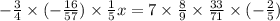 - \frac{3}{4} \times ( - \frac{16}{57} ) \times \frac{1}{5} x = 7 \times \frac{8}{9} \times \frac{33}{71} \times ( - \frac{2}{5} )