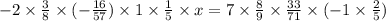 - 2 \times \frac{3}{8} \times ( - \frac{16}{57} ) \times 1 \times \frac{1}{5} \times x = 7 \times \frac{8}{9} \times \frac{33}{71} \times ( - 1 \times \frac{2}{5} )