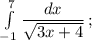 \int\limits^{7}_{-1} {\dfrac{dx}{\sqrt{3x+4}}} \, ;