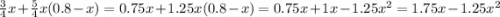 \frac{3}{4} x + \frac{5}{4} x(0.8 - x) = 0.75x + 1.25x(0.8 - x) = 0.75x + 1x - 1.25x {}^{2} = 1.75x - 1.25x {}^{2}