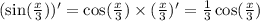 ( \sin( \frac{x}{3} ) ) '= \cos( \frac{x}{3} ) \times ( \frac{x}{3} )' = \frac{1}{3} \cos( \frac{x}{3} ) \\