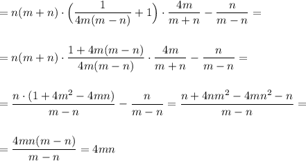 =n(m+n)\cdot \Big(\dfrac{1}{4m(m-n)}+1\Big)\cdot \dfrac{4m}{m+n}-\dfrac{n}{m-n}=\\\\\\=n(m+n)\cdot \dfrac{1+4m(m-n)}{4m(m-n)}\cdot \dfrac{4m}{m+n}-\dfrac{n}{m-n}=\\\\\\=\dfrac{n\cdot (1+4m^2-4mn)}{m-n}-\dfrac{n}{m-n}=\dfrac{n+4nm^2-4mn^2-n}{m-n}=\\\\\\=\dfrac{4mn(m-n)}{m-n}=4mn