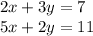 2x + 3y = 7 \\ 5x + 2y = 11