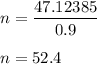 \displaystyle\\n = \frac{47.12385}{0.9}\\\\n = 52.4