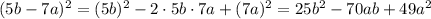 (5b-7a)^2=(5b)^2-2\cdot 5b\cdot 7a+(7a)^2=25b^2-70ab+49a^2