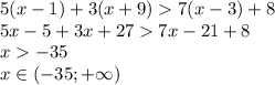 5(x - 1) + 3(x + 9) 7(x - 3) + 8 \\ 5x - 5 + 3x + 27 7x - 21 + 8 \\ x - 35 \\ x\in( - 35 ;+ \infty )