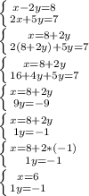 \left \{ {{x - 2y = 8} \atop {2x + 5y = 7}} \right. \\\left \{ {{x = 8 + 2y} \atop {2(8+2y) + 5y = 7}} \right. \\\left \{ {{x = 8 + 2y} \atop {16 + 4y + 5y = 7}} \right. \\\left \{ {{x = 8 + 2y} \atop {9y = -9}} \right. \\\left \{ {{x = 8 + 2y} \atop {1y = -1}} \right. \\\left \{ {{x = 8 + 2*(-1)} \atop {1y = -1}} \right. \\\left \{ {{x = 6} \atop {1y = -1}} \right.