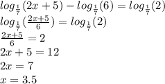 log_{ \frac{1}{7} }(2x + 5) - log_{ \frac{1}{7} }(6) = log_{ \frac{1}{7} }(2) \\ log_{ \frac{1}{7} }( \frac{2x + 5}{6} ) = log_{ \frac{1}{7} }(2) \\ \frac{2x + 5}{6} = 2 \\ 2x + 5 = 12 \\ 2x = 7 \\ x = 3.5