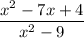 \dfrac{x^{2} - 7x + 4}{x^{2} - 9}