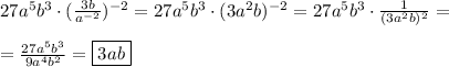 27a^{5}b^{3}\cdot(\frac{3b}{a^{-2} })^{-2} =27a^{5}b^{3}\cdot(3a^{2}b)^{-2}=27a^{5}b^{3}\cdot\frac{1}{(3a^{2}b)^{2}} =\\\\=\frac{27a^{5}b^{3}}{9a^{4}b^{2}} =\boxed{3ab}