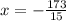 x = - \frac{173}{15}