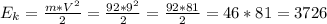 E_{k} = \frac{m*V^{2}}{2} = \frac{92*9^{2}}{2}= \frac{92*81}{2}= 46*81= 3726