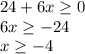 24+6x\geq 0\\6x \geq -24\\x\geq -4