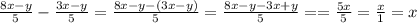 \frac{8x - y}{5} - \frac{3x - y}{5} = \frac{8x - y - (3x - y)}{5} = \frac{8x - y - 3x + y}{5} = = \frac{5x}{5} = \frac{x}{1} = x