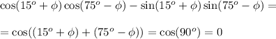 \cos(15^o+\phi)\cos(75^o-\phi)-\sin(15^o+\phi)\sin(75^o-\phi)=\\\\=\cos((15^o+\phi)+(75^o-\phi))=\cos(90^o)=0