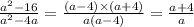 \frac{ {a}^{2} - 16}{ {a}^{2} - 4a } = \frac{(a - 4) \times (a + 4)}{a(a - 4)} = \frac{a + 4}{a}