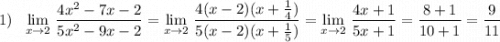 1)\ \ \lim\limits_{x \to 2}\, \dfrac{4x^2-7x-2}{5x^2-9x-2}=\lim\limits_{x \to 2}\, \dfrac{4(x-2)(x+\frac{1}{4})}{5(x-2)(x+\frac{1}{5})}=\lim\limits_{x \to 2}\, \dfrac{4x+1}{5x+1}=\dfrac{8+1}{10+1}=\dfrac{9}{11}