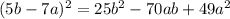 (5b - 7a )^{2} = 25 {b}^{2} - 70ab + 49 {a}^{2}